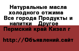 Натуральные масла холодного отжима - Все города Продукты и напитки » Другое   . Пермский край,Кизел г.